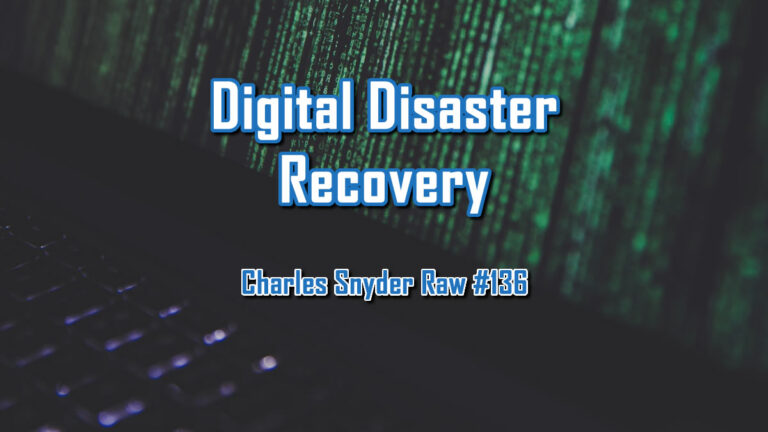 Digital Disaster Recovery - Charles Snyder Raw #136: It's unscripted, unplanned and uncooked!