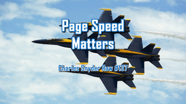 Page Speed Matters - Charles Snyder Raw #137: It's unscripted, unplanned and uncooked!
