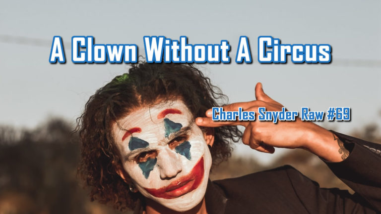 A Clown Without A Circus - Charles Snyder Raw #69: It's unscripted, unplanned and uncooked!