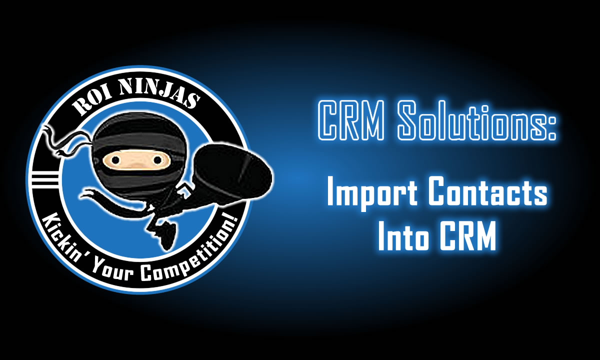 Import Contacts Into CRM featured image showing the ROI Ninjas ninja logo on a blue gradient with the text “CRM Solutions: Import Contacts Into CRM.