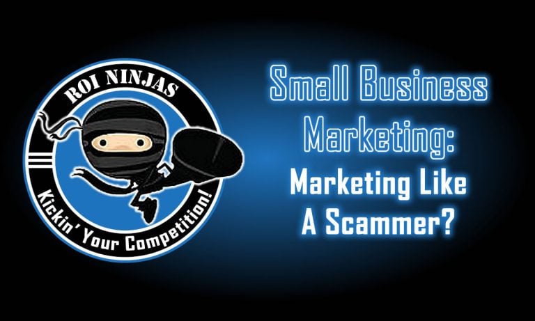ROI Ninjas logo besides glowing text that reads "Small Business Marketing: Marketing Like A Scammer?"